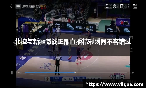 北控与新疆激战正酣直播精彩瞬间不容错过