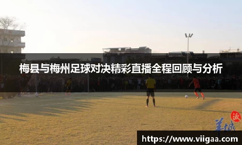 梅县与梅州足球对决精彩直播全程回顾与分析
